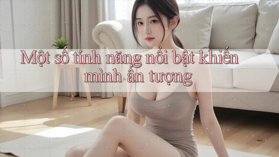 Một số tính năng nổi bật khiến mình ấn tượng