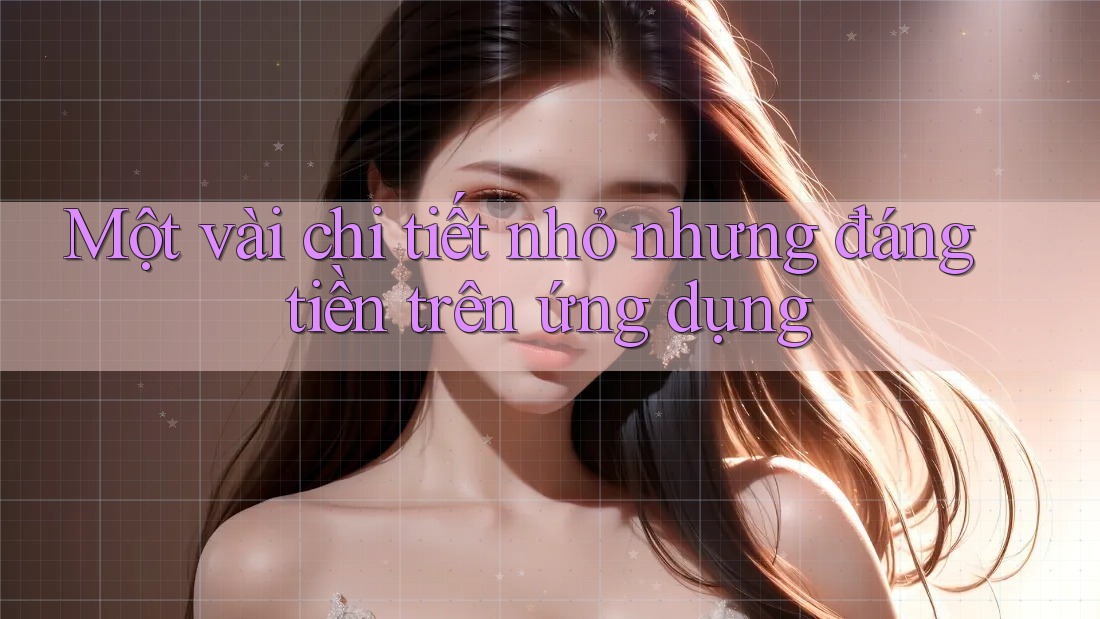 Một vài chi tiết nhỏ nhưng đáng tiền trên ứng dụng Một vài chi tiết nhỏ nhưng đáng tiền trên ứng dụng