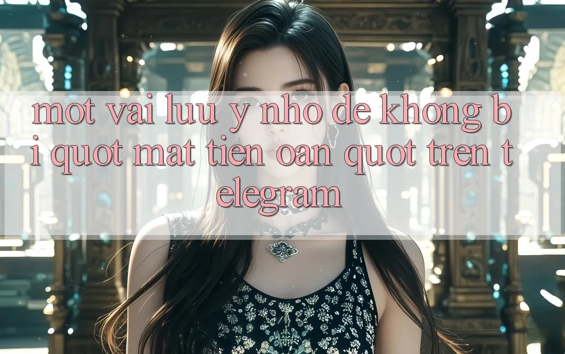 Một vài lưu ý nhỏ để không bị " mất tiền oan" trên Telegram
