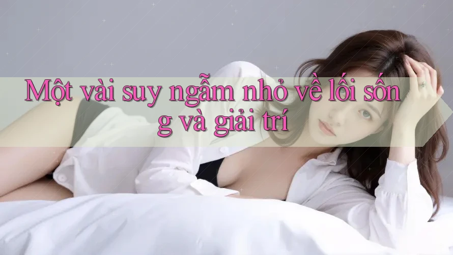 Một vài suy ngẫm nhỏ về lối sống và giải trí Một vài suy ngẫm nhỏ về lối sống và giải trí