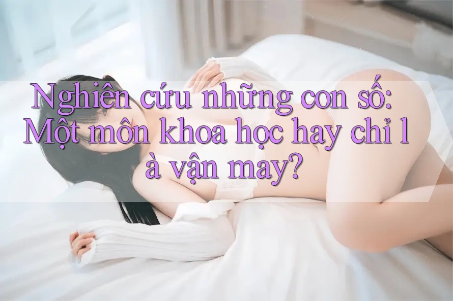 Nghiên cứu những con số: Một môn khoa học hay chỉ là vận may? Nghiên cứu những con số: Một môn khoa học hay chỉ là vận may?