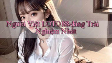 người việt loto188 đáng trải nghiệm nhất