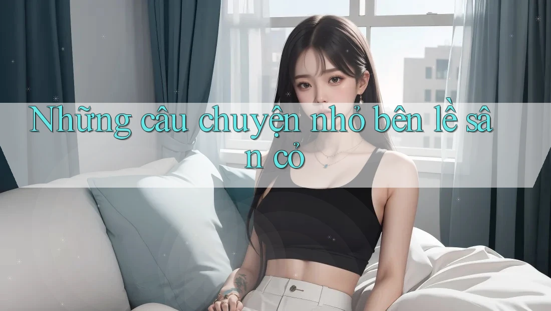 Những câu chuyện nhỏ bên lề sân cỏ