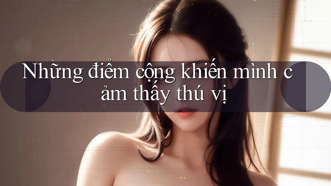 Những điểm cộng khiến mình cảm thấy thú vị