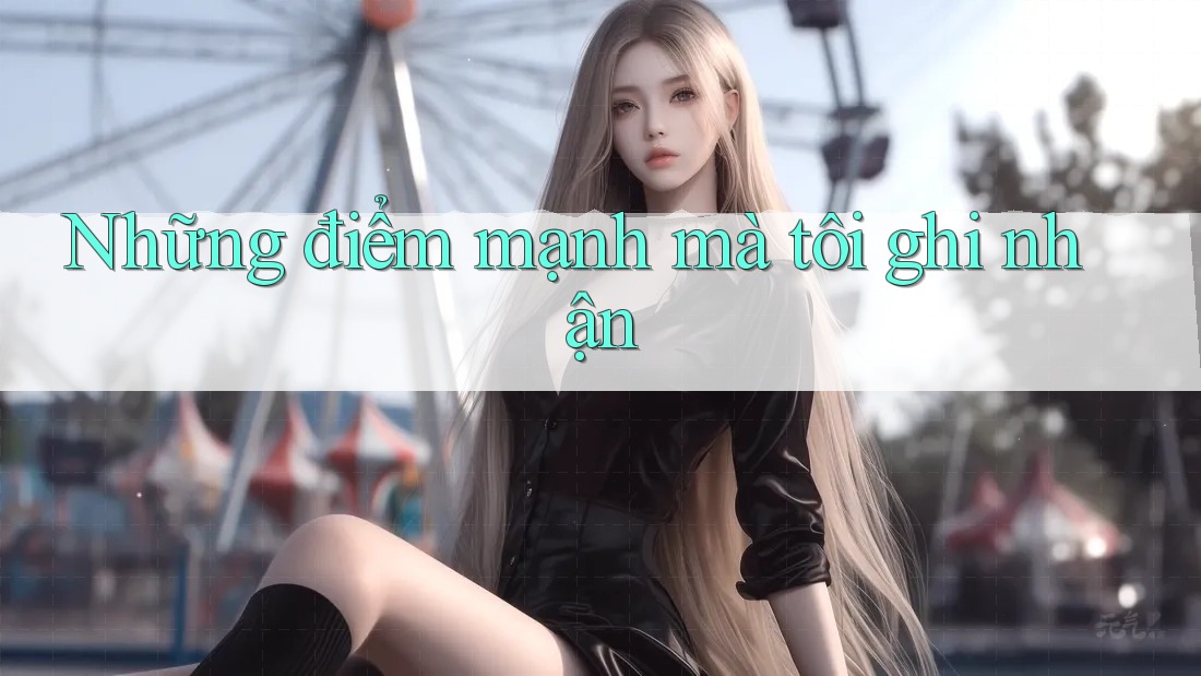 Những điểm mạnh mà tôi ghi nhận Những điểm mạnh mà tôi ghi nhận