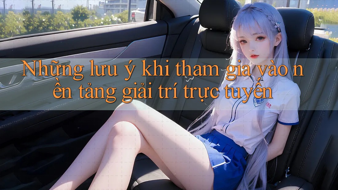 Những lưu ý khi tham gia vào nền tảng giải trí trực tuyến Những lưu ý khi tham gia vào nền tảng giải trí trực tuyến