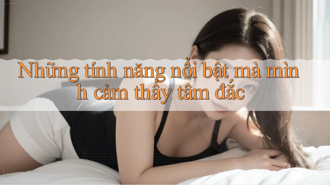 Những tính năng nổi bật mà mình cảm thấy tâm đắc
