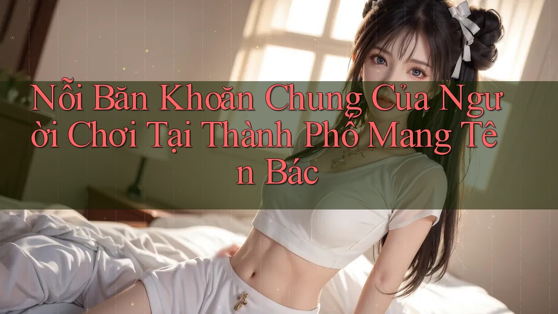 Nỗi Băn Khoăn Chung Của Người Chơi Tại Thành Phố Mang Tên Bác Nỗi Băn Khoăn Chung Của Người Chơi Tại Thành Phố Mang Tên Bác