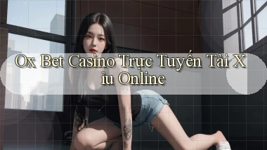 ox bet casino trực tuyến tài xỉu online