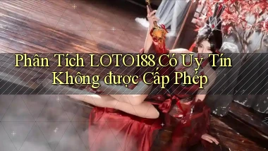 phân tích loto188 có uy tín không được cấp phép