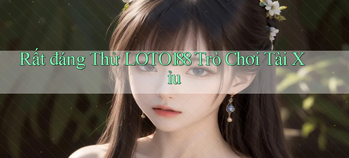 rất đáng thử loto188 trò chơi tài xỉu