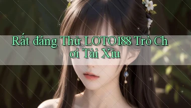 rất đáng thử loto188 trò chơi tài xỉu