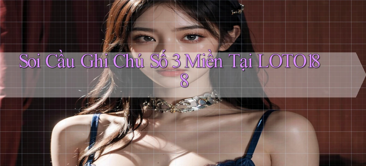 soi cầu ghi chú số 3 miền tại loto188