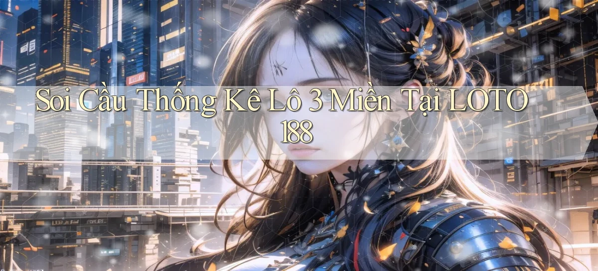 soi cầu thống kê lô 3 miền tại loto188