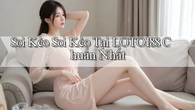 soi kèo soi kèo tại loto188 chuẩn nhất