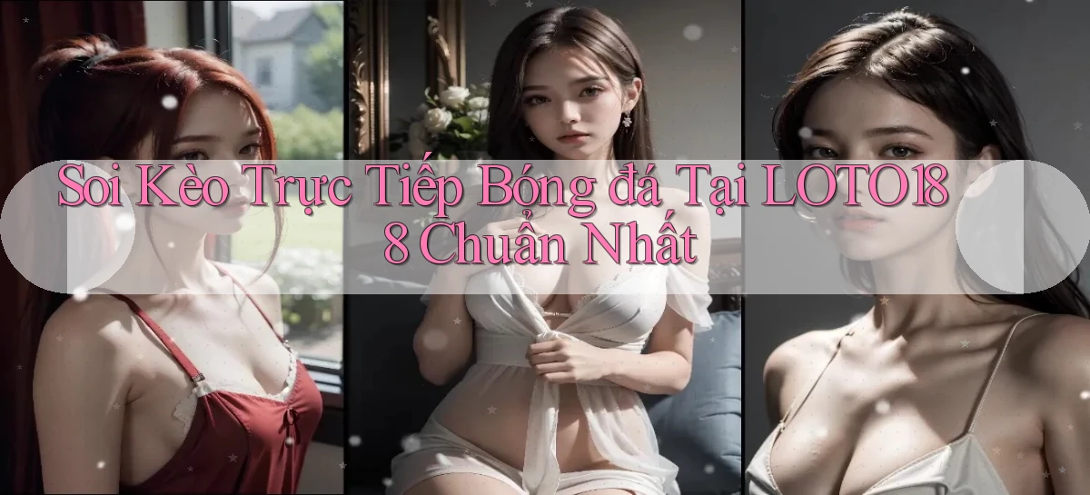 soi kèo trực tiếp bóng đá tại loto188 chuẩn nhất