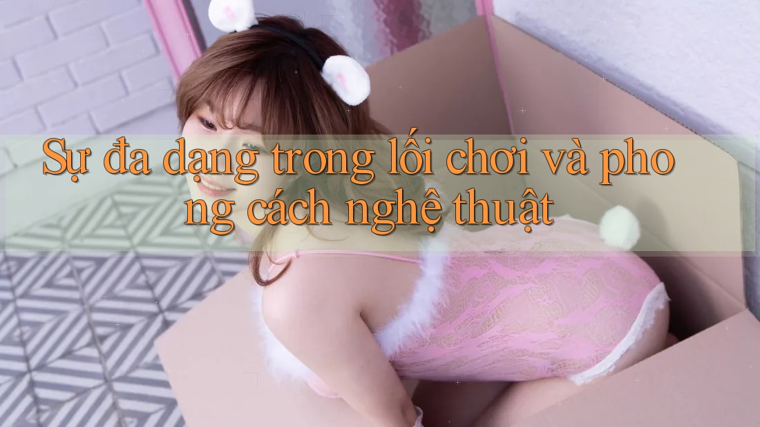 Sự đa dạng trong lối chơi và phong cách nghệ thuật Sự đa dạng trong lối chơi và phong cách nghệ thuật