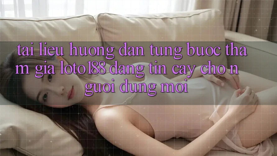 Tài liệu hướng dẫn Từng Bước Tham Gia Loto188 Đáng tin cậy Cho Người dùng Mới