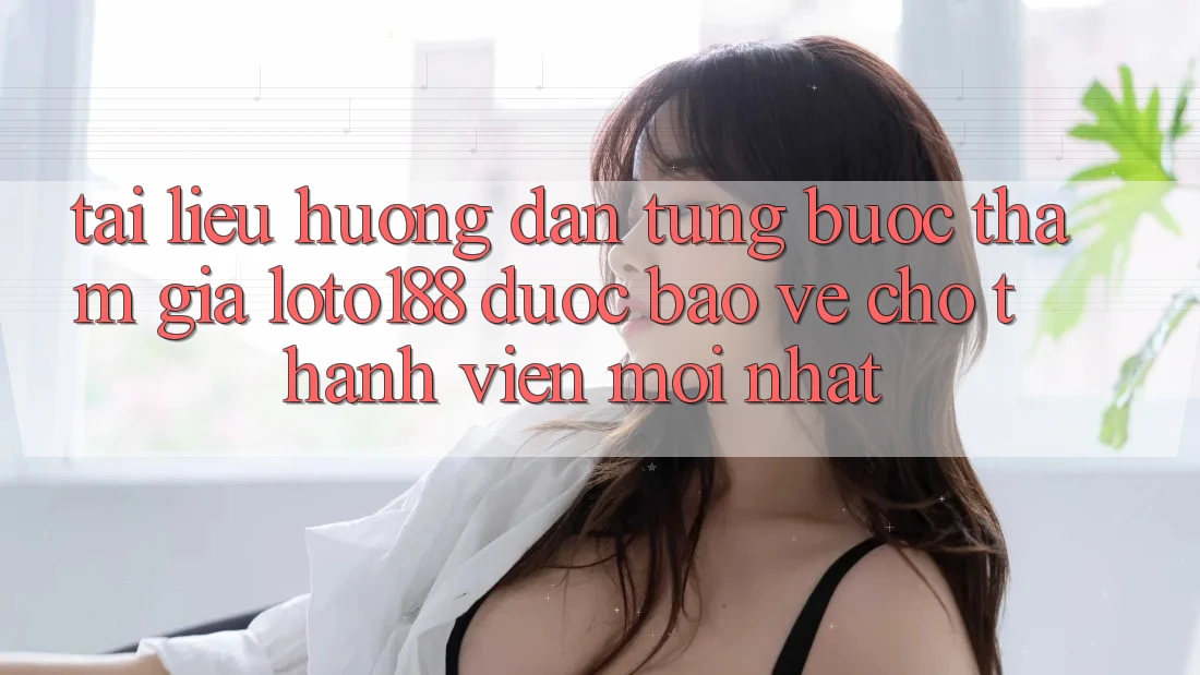 Tài liệu hướng dẫn Từng Bước Tham Gia Loto188 Được bảo vệ Cho Thành Viên Mới nhất