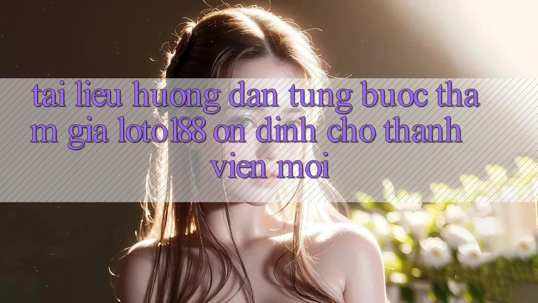 Tài liệu hướng dẫn Từng Bước Tham Gia Loto188 Ổn định Cho Thành viên Mới