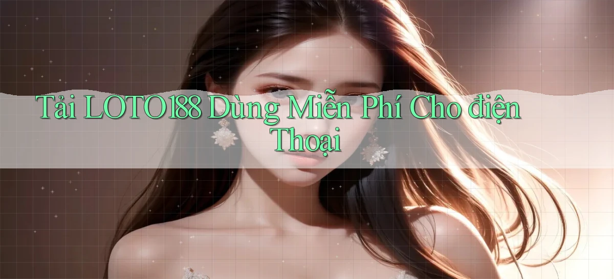 tải loto188 dùng miễn phí cho điện thoại