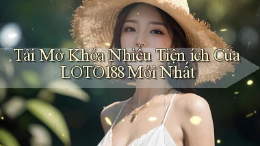 tải mở khóa nhiều tiện ích của loto188 mới nhất