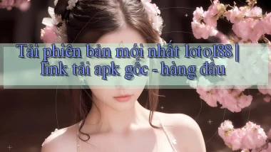 Tải phiên bản mới nhất loto188 link tải apk gốc   hàng đầu