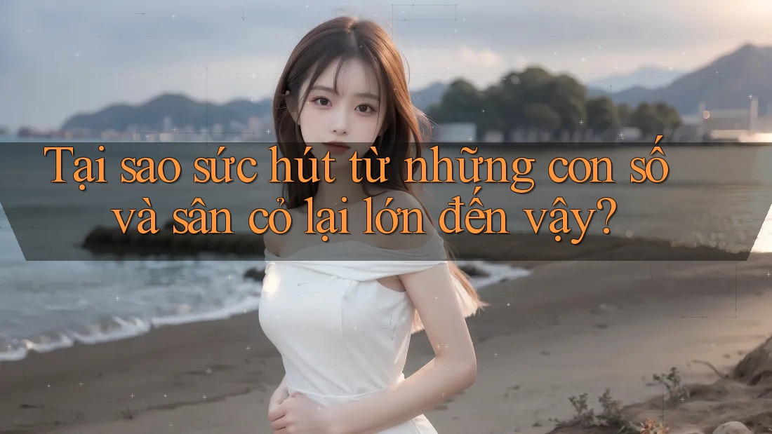 Tại sao sức hút từ những con số và sân cỏ lại lớn đến vậy?