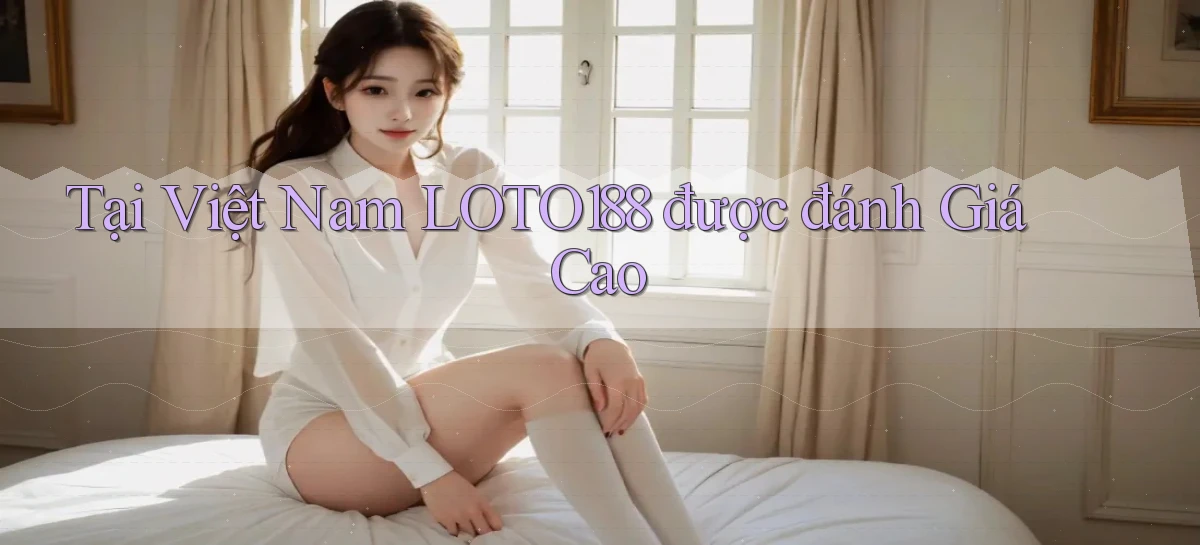 tại việt nam loto188 được đánh giá cao