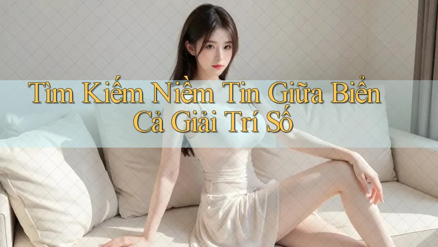 Tìm Kiếm Niềm Tin Giữa Biển Cả Giải Trí Số Tìm Kiếm Niềm Tin Giữa Biển Cả Giải Trí Số