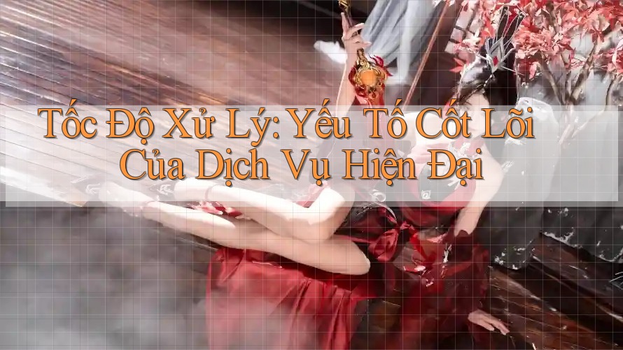 Tốc Độ Xử Lý: Yếu Tố Cốt Lõi Của Dịch Vụ Hiện Đại Tốc Độ Xử Lý: Yếu Tố Cốt Lõi Của Dịch Vụ Hiện Đại