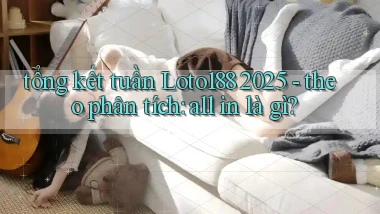 tổng kết tuần Loto188 2025   theo phân tích all in là gì