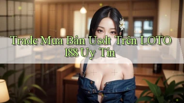 trade mua bán usdt trên loto188 uy tín