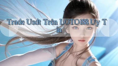 trade usdt trên loto188 uy tín