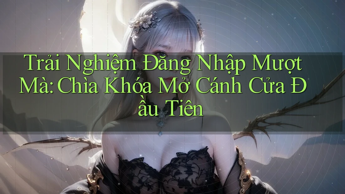 Trải Nghiệm Đăng Nhập Mượt Mà: Chìa Khóa Mở Cánh Cửa Đầu Tiên Trải Nghiệm Đăng Nhập Mượt Mà: Chìa Khóa Mở Cánh Cửa Đầu Tiên