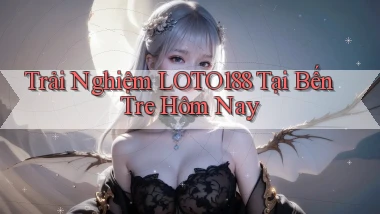 trải nghiệm loto188 tại Bến Tre hôm nay