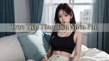 Trực tiếp Tặng tiền miễn phí