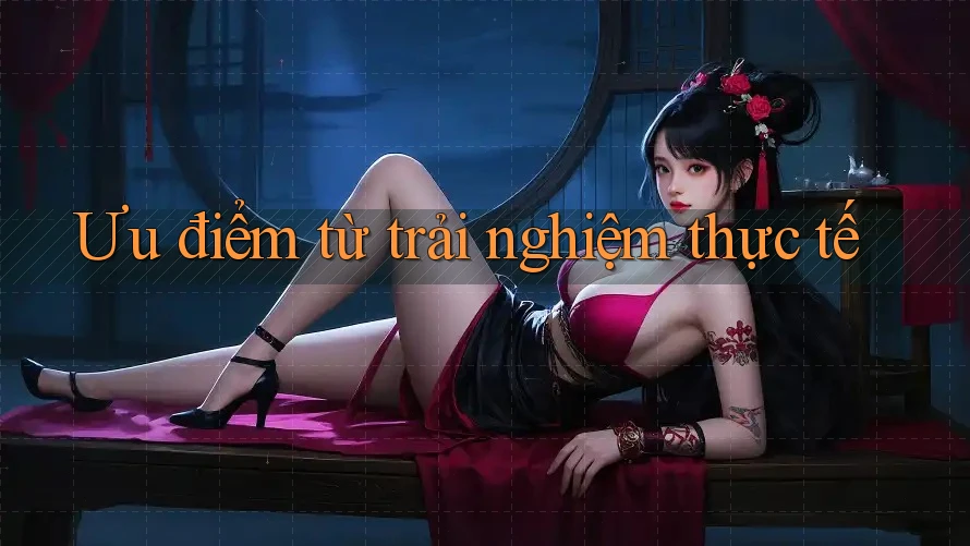 Ưu điểm từ trải nghiệm thực tế