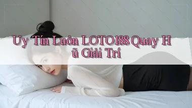 uy tín luôn loto188 quay hũ giải trí
