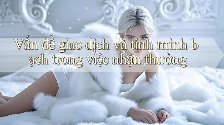 Vấn đề giao dịch và tính minh bạch trong việc nhận thưởng Vấn đề giao dịch và tính minh bạch trong việc nhận thưởng