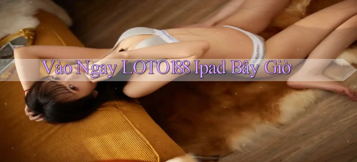 vào ngay loto188 ipad bây giờ