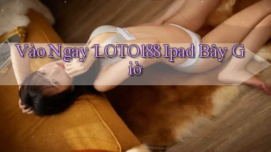 vào ngay loto188 ipad bây giờ