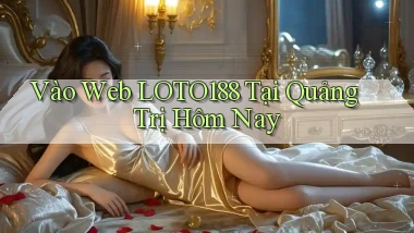 vào web loto188 tại Quảng Trị hôm nay