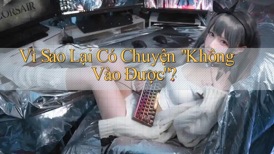 Vì Sao Lại Có Chuyện “Không Vào Được”? Vì Sao Lại Có Chuyện “Không Vào Được”?
