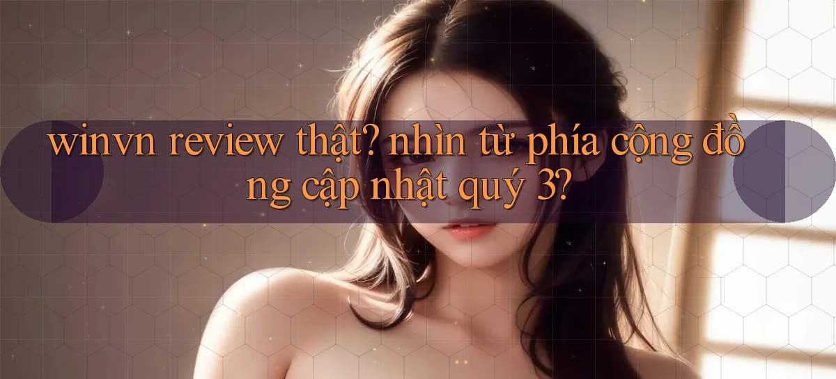 winvn review thật nhìn từ phía cộng đồng cập nhật quý 3