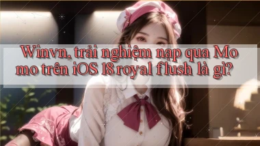 Winvn, trải nghiệm nạp qua Momo trên iOS 18 royal flush là gì