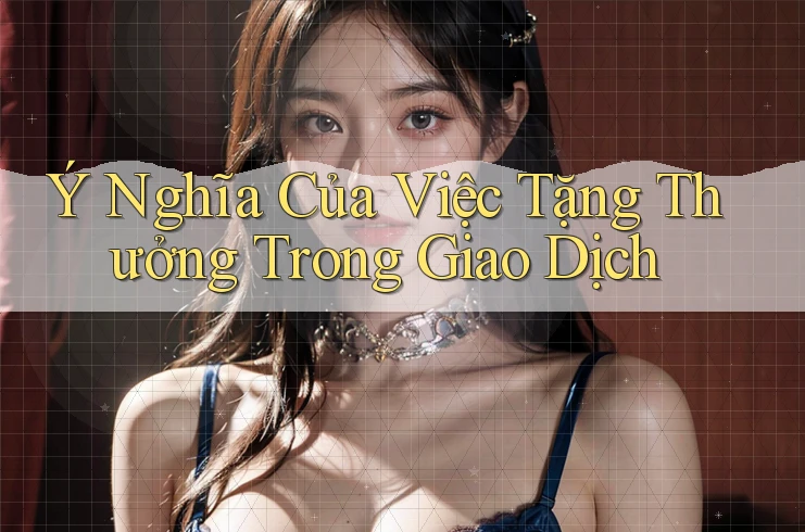 Ý Nghĩa Của Việc Tặng Thưởng Trong Giao Dịch Ý Nghĩa Của Việc Tặng Thưởng Trong Giao Dịch